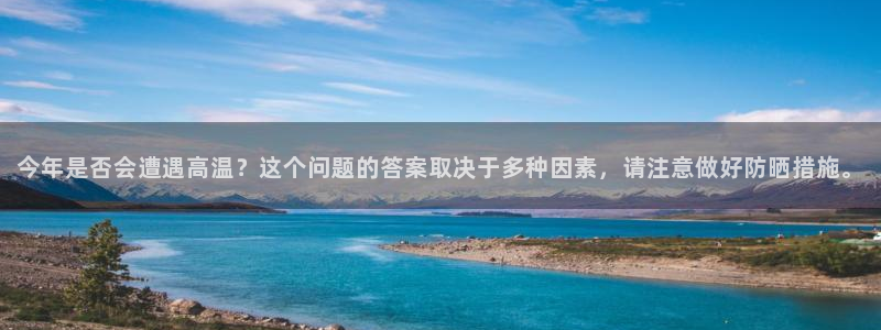 k8凯发注册网站app：今年是否会遭遇高温？这个问题的答案取决于多种因素，请注意做好防晒措施。