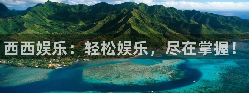 k8凯发加拿大：西西娱乐：轻松娱乐，尽在掌握！