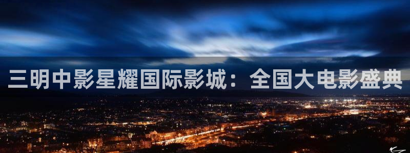 凯发调料：三明中影星耀国际影城：全国大电影盛典